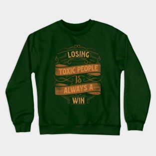 Motivational Style Statement Quote LOSING TOXIC PEOPLE IS ALWAYS A WIN Distressed Retro Vintage Flourish Ornament Modern Textured Typographic design Crewneck Sweatshirt